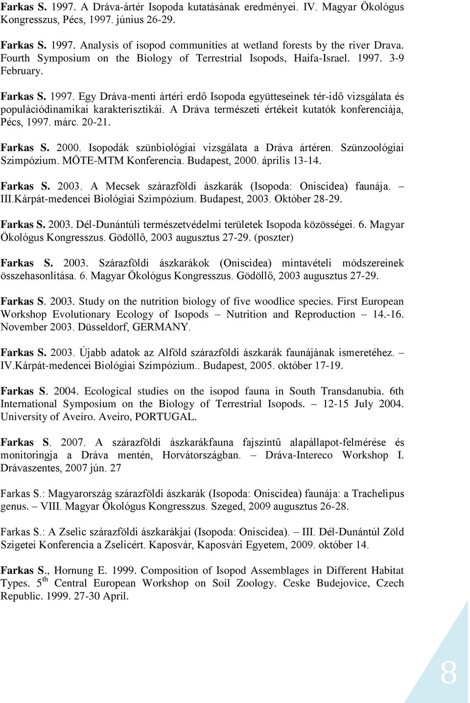 A Dráva természeti értékeit kutatók konferenciája, Pécs, 1997. márc. 20-21. Farkas S. 2000. Isopodák szünbiológiai vizsgálata a Dráva ártéren. Szünzoológiai Szimpózium. MÖTE-MTM Konferencia.