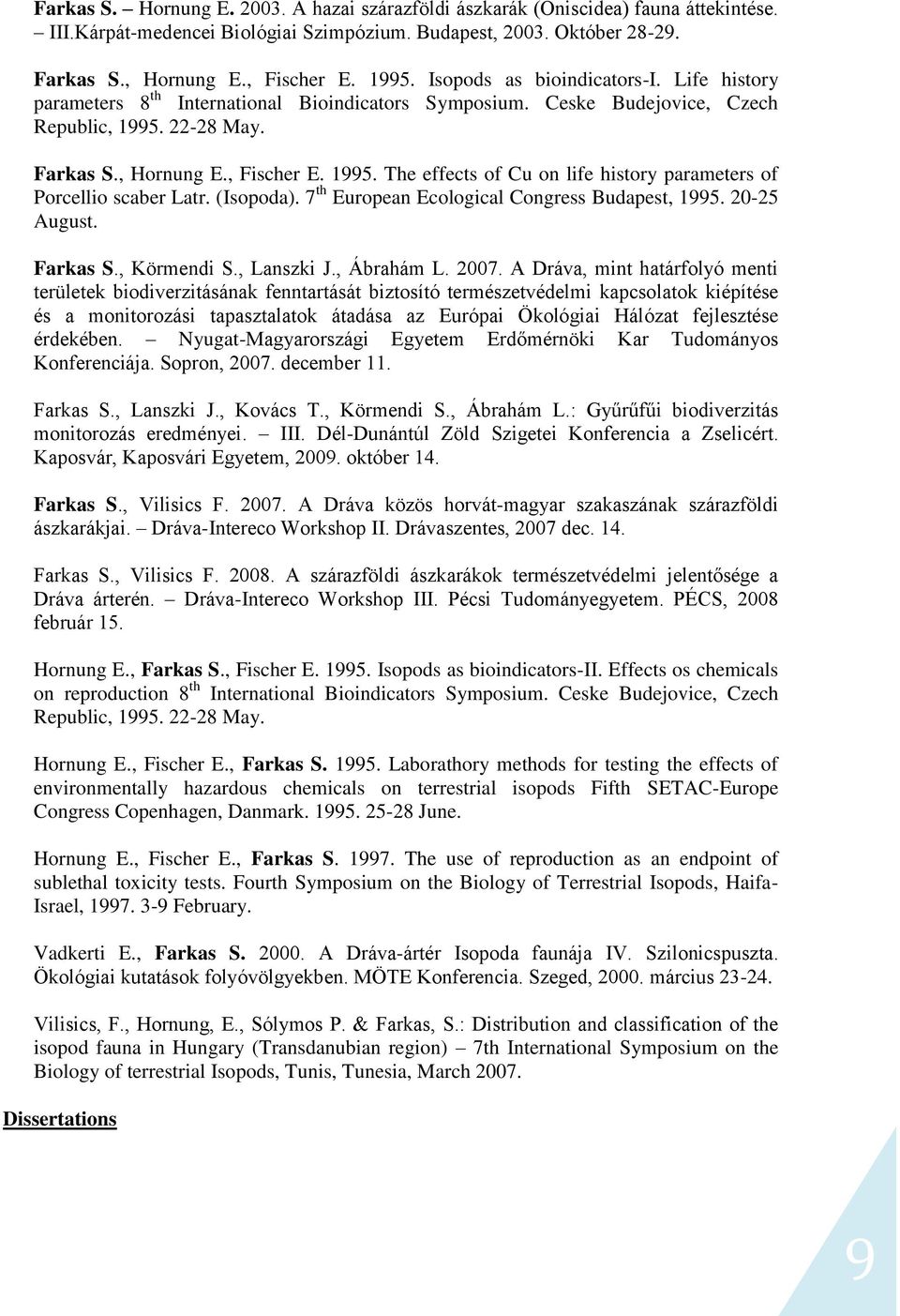 22-28 May. Farkas S., Hornung E., Fischer E. 1995. The effects of Cu on life history parameters of Porcellio scaber Latr. (Isopoda). 7 th European Ecological Congress Budapest, 1995. 20-25 August.