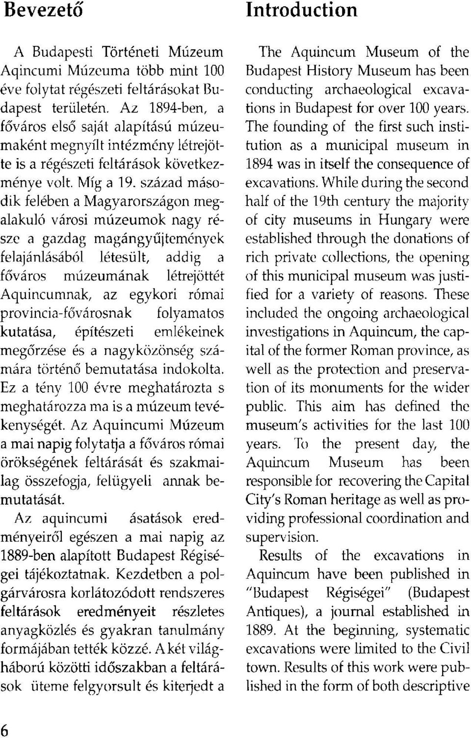 század második felében a Magyarországon megalakuló városi múzeumok nagy része a gazdag magángyűjtemények felajánlásából létesült, addig a főváros múzeumának létrejöttét Aquincumnak, az egykori római