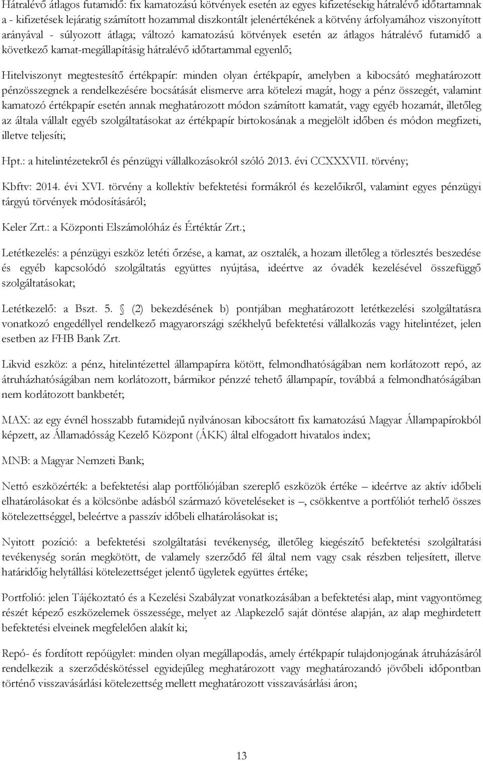 Hitelviszonyt megtestesítő értékpapír: minden olyan értékpapír, amelyben a kibocsátó meghatározott pénzösszegnek a rendelkezésére bocsátását elismerve arra kötelezi magát, hogy a pénz összegét,