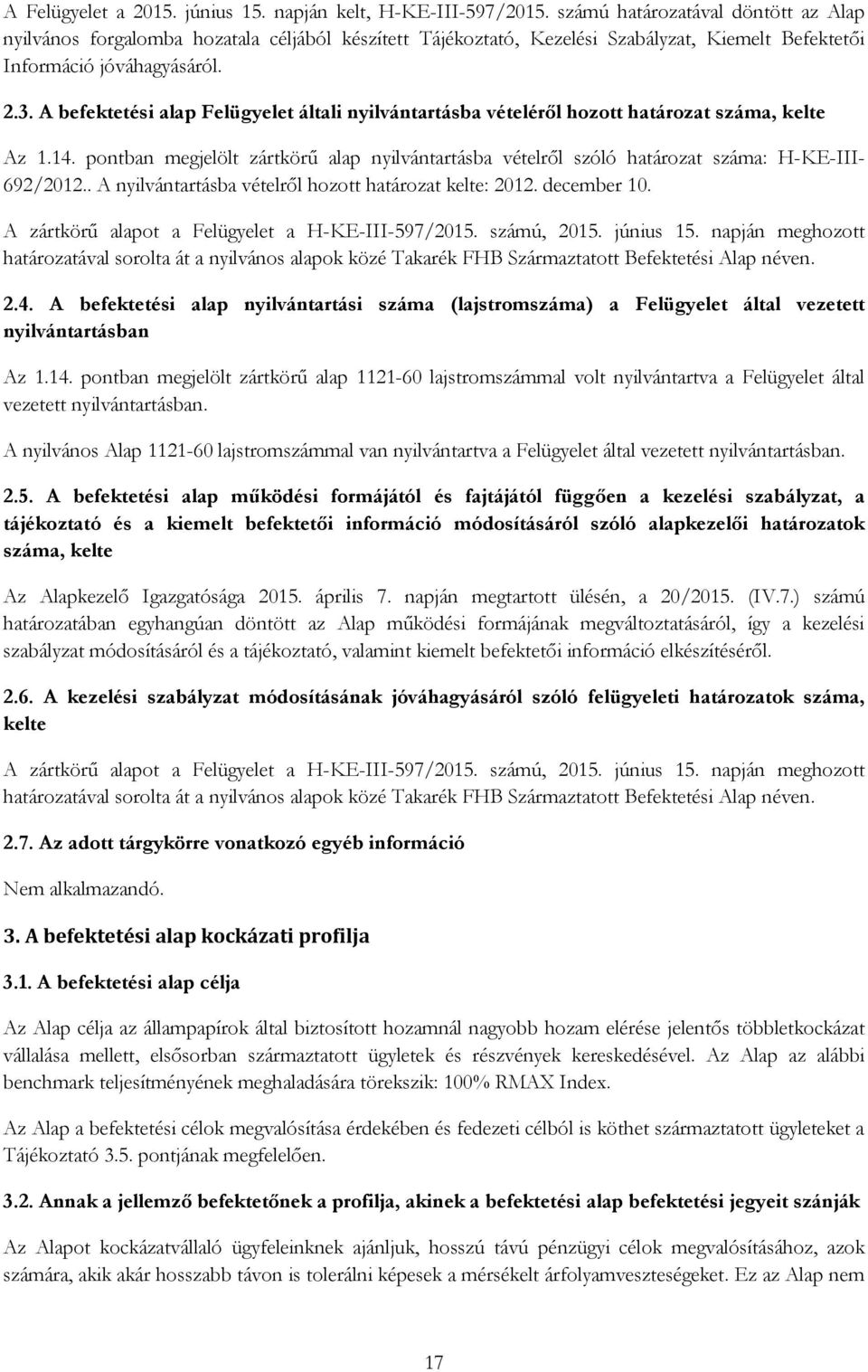 A befektetési alap Felügyelet általi nyilvántartásba vételéről hozott határozat száma, kelte Az 1.14.