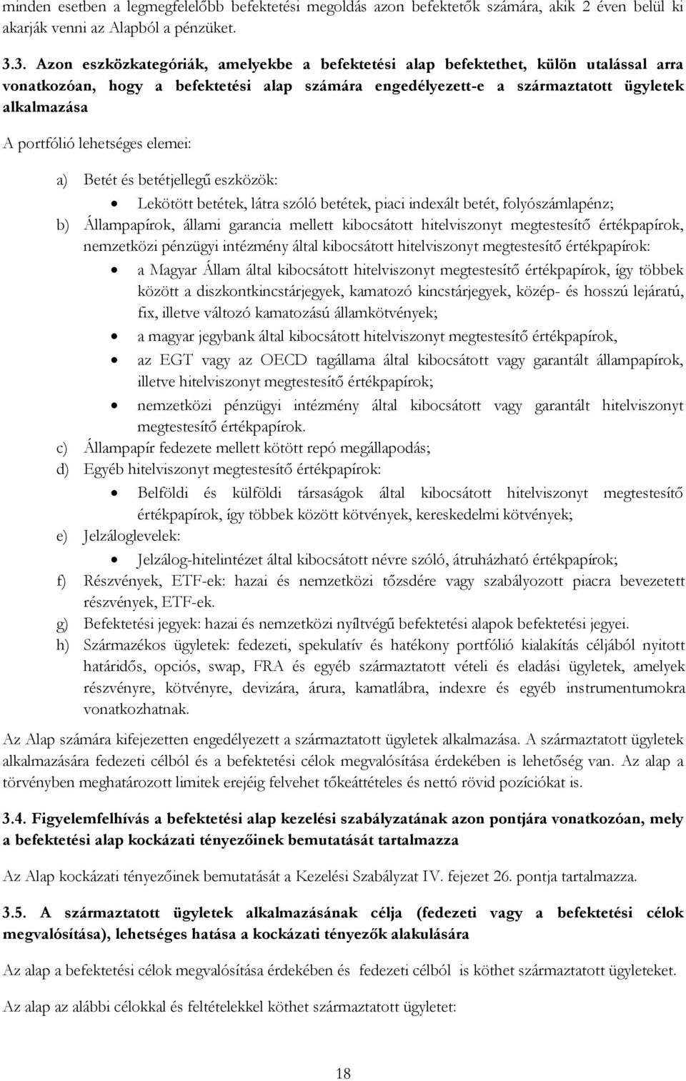 lehetséges elemei: a) Betét és betétjellegű eszközök: Lekötött betétek, látra szóló betétek, piaci indexált betét, folyószámlapénz; b) Állampapírok, állami garancia mellett kibocsátott hitelviszonyt