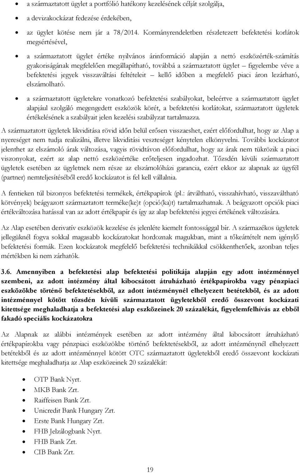 megállapítható, továbbá a származtatott ügylet figyelembe véve a befektetési jegyek visszaváltási feltételeit kellő időben a megfelelő piaci áron lezárható, elszámolható.