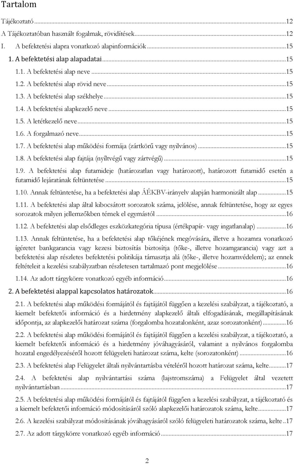 A befektetési alap működési formája (zártkörű vagy nyilvános)...15 1.8. A befektetési alap fajtája (nyíltvégű vagy zártvégű)...15 1.9.