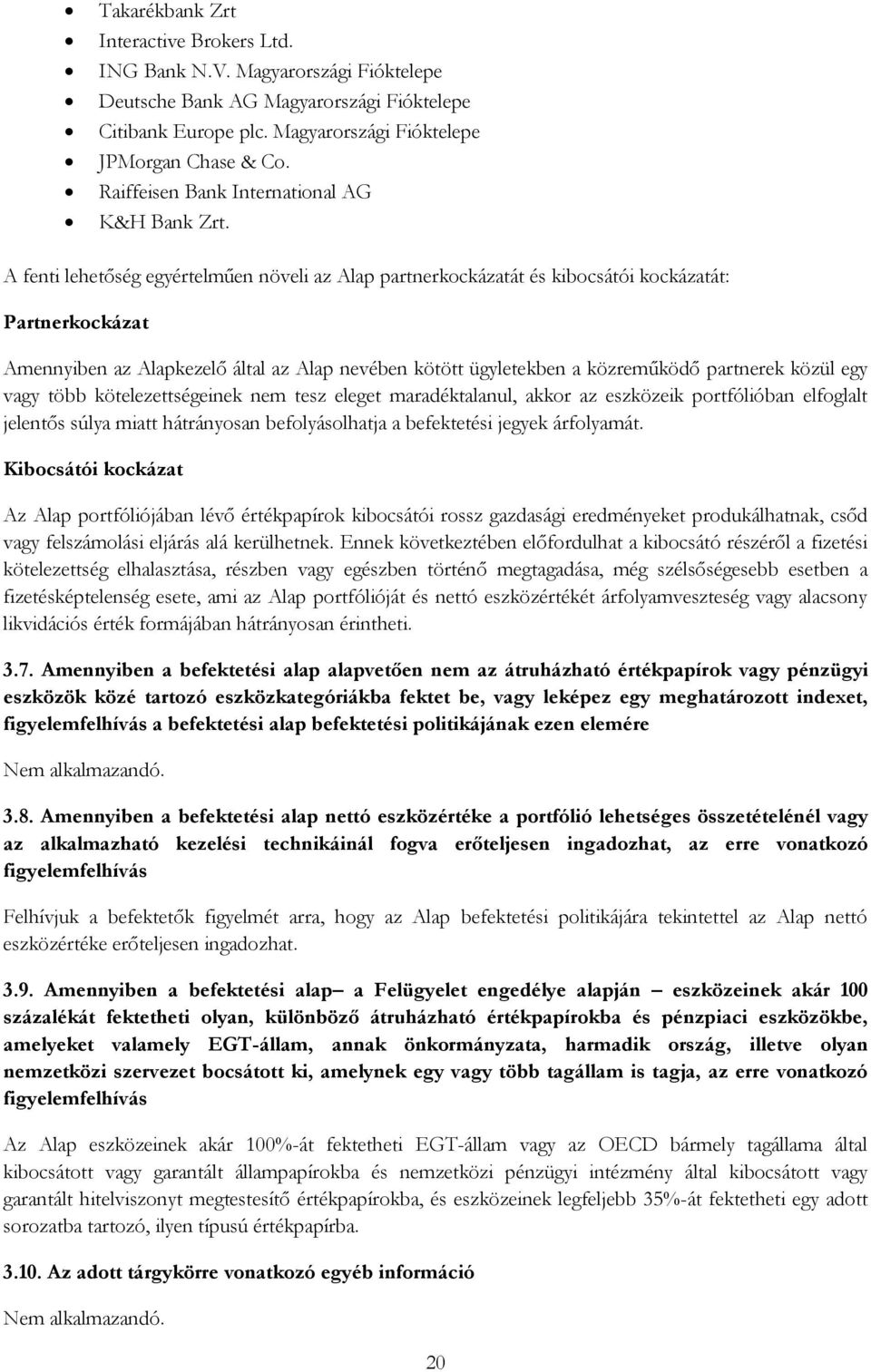 A fenti lehetőség egyértelműen növeli az Alap partnerkockázatát és kibocsátói kockázatát: Partnerkockázat Amennyiben az Alapkezelő által az Alap nevében kötött ügyletekben a közreműködő partnerek