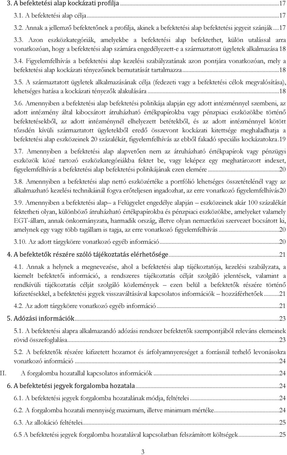 A származtatott ügyletek alkalmazásának célja (fedezeti vagy a befektetési célok megvalósítása), lehetséges hatása a kockázati tényezők alakulására...18 3.6.