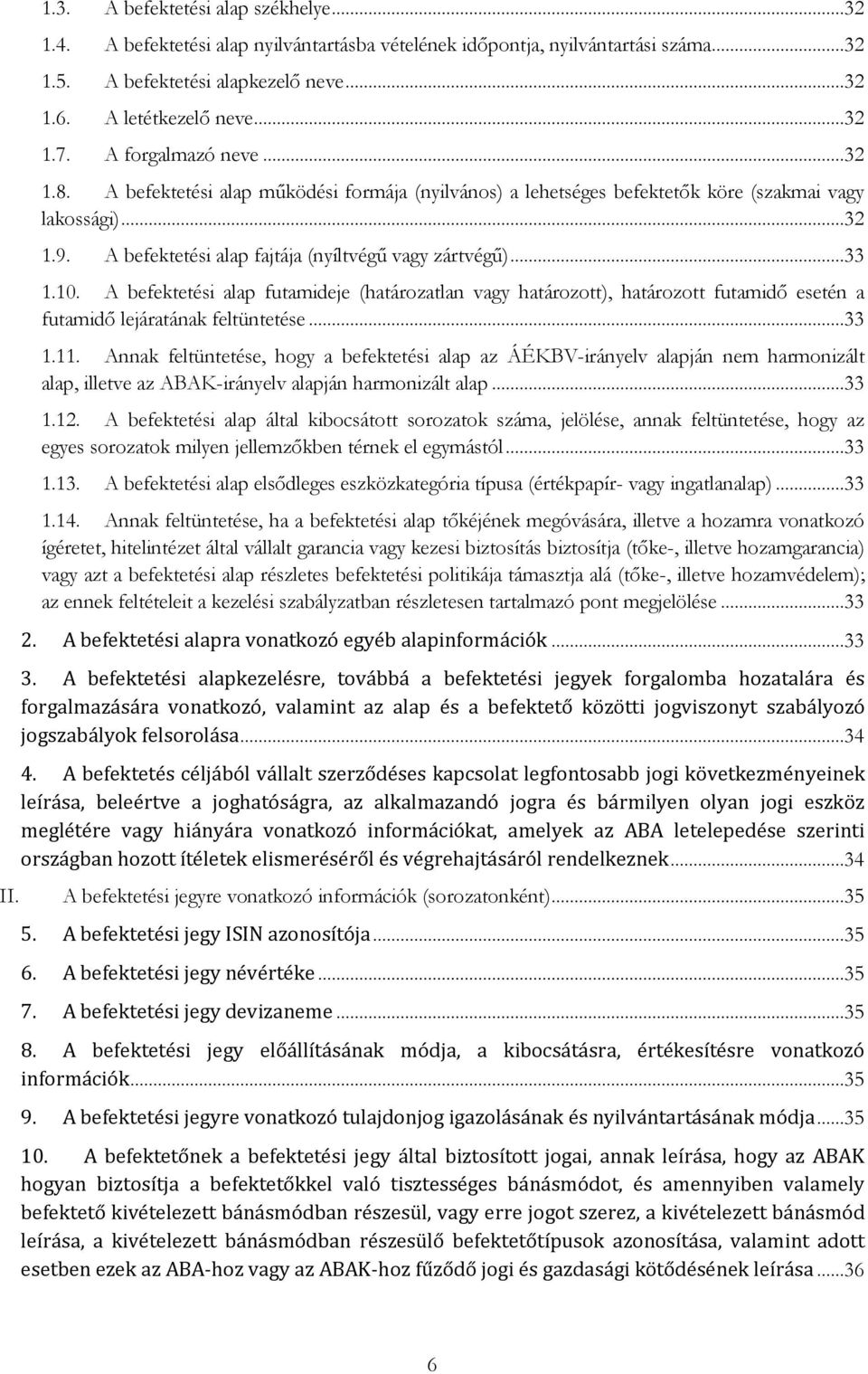 10. A befektetési alap futamideje (határozatlan vagy határozott), határozott futamidő esetén a futamidő lejáratának feltüntetése...33 1.11.