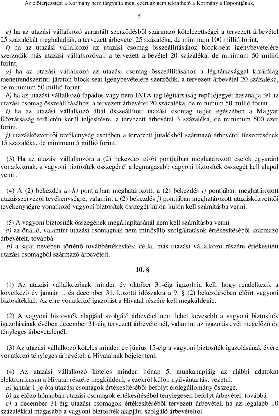 utazási vállalkozó az utazási csomag összeállításához a légitársasággal kizárólag menetrendszerinti járaton block-seat igénybevételére szerződik, a tervezett árbevétel 20 százaléka, de minimum 50