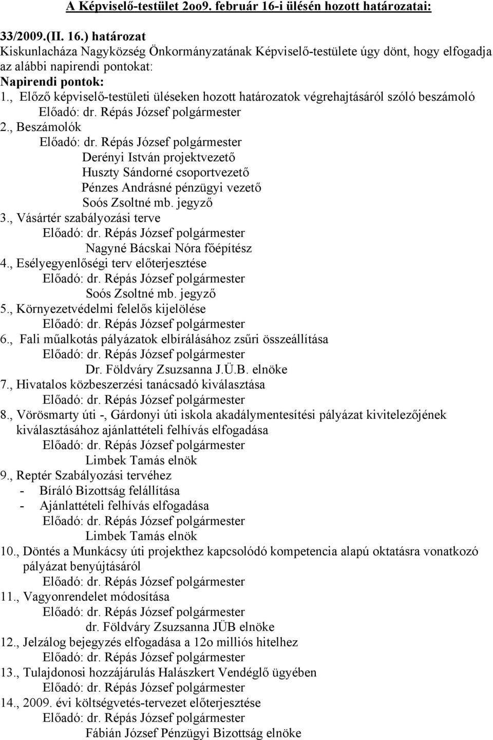 , Beszámolók Derényi István projektvezető Huszty Sándorné csoportvezető Pénzes Andrásné pénzügyi vezető Soós Zsoltné mb. jegyző 3., Vásártér szabályozási terve Nagyné Bácskai Nóra főépítész 4.