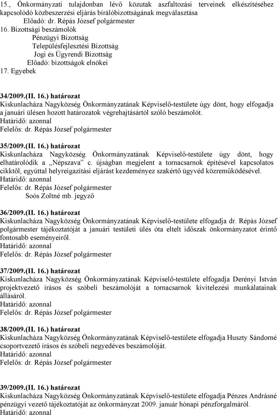 ) határozat Kiskunlacháza Nagyközség Önkormányzatának Képviselő-testülete úgy dönt, hogy elfogadja a januári ülésen hozott határozatok végrehajtásártól szóló beszámolót. 35/2009.(II. 16.
