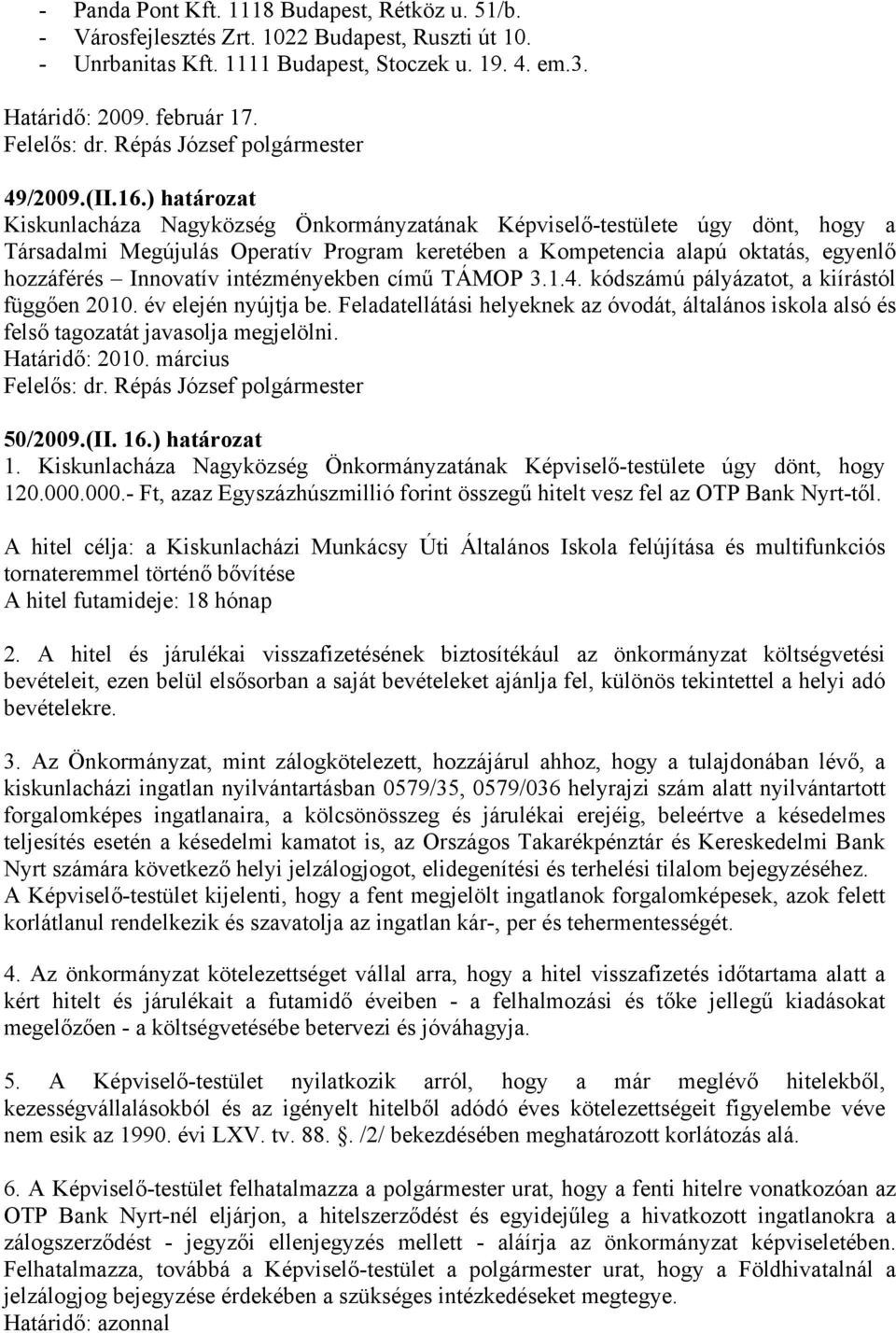 intézményekben című TÁMOP 3.1.4. kódszámú pályázatot, a kiírástól függően 2010. év elején nyújtja be.