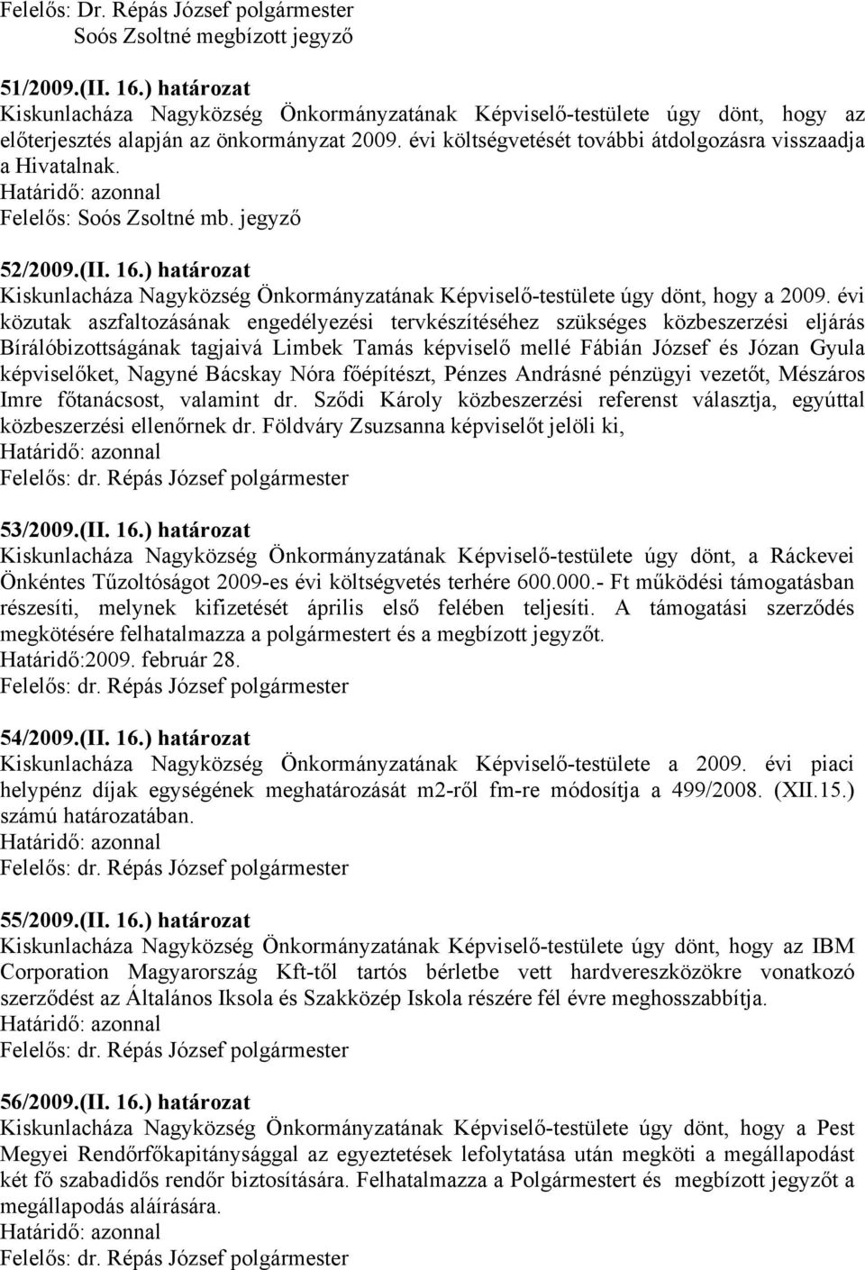 Felelős: Soós Zsoltné mb. jegyző 52/2009.(II. 16.) határozat Kiskunlacháza Nagyközség Önkormányzatának Képviselő-testülete úgy dönt, hogy a 2009.