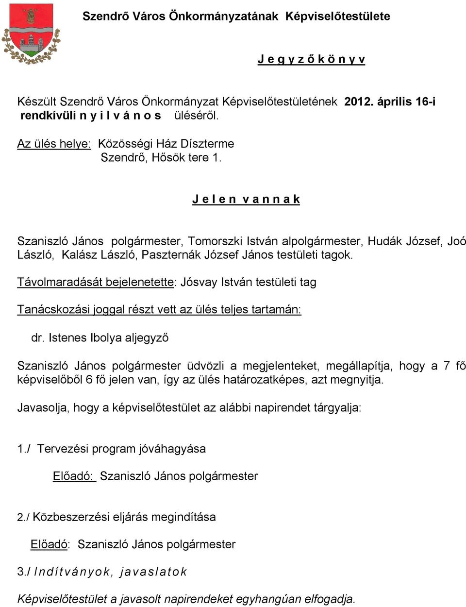 Távolmaradását bejelenetette: Jósvay István testületi tag Tanácskozási joggal részt vett az ülés teljes tartamán: dr.