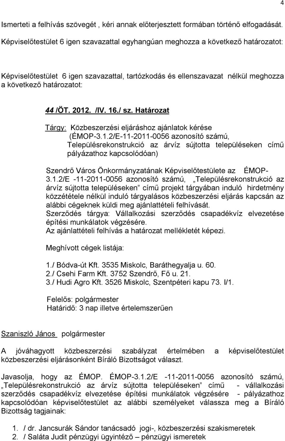 2012. /IV. 16./ sz. Határozat Tárgy: Közbeszerzési eljáráshoz ajánlatok kérése (ÉMOP-3.1.2/E-11-2011-0056 azonosító számú, Településrekonstrukció az árvíz sújtotta településeken című pályázathoz kapcsolódóan) Szendrő Város Önkormányzatának Képviselőtestülete az ÉMOP- 3.