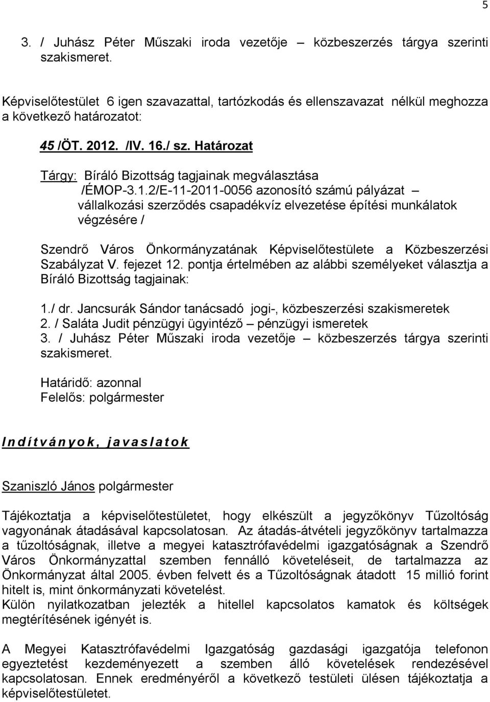 végzésére / Szendrő Város Önkormányzatának Képviselőtestülete a Közbeszerzési Szabályzat V. fejezet 12. pontja értelmében az alábbi személyeket választja a Bíráló Bizottság tagjainak: 1./ dr.