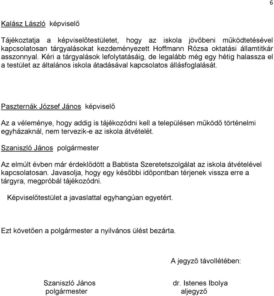 Paszternák József János képviselő Az a véleménye, hogy addig is tájékozódni kell a településen működő történelmi egyházaknál, nem tervezik-e az iskola átvételét.