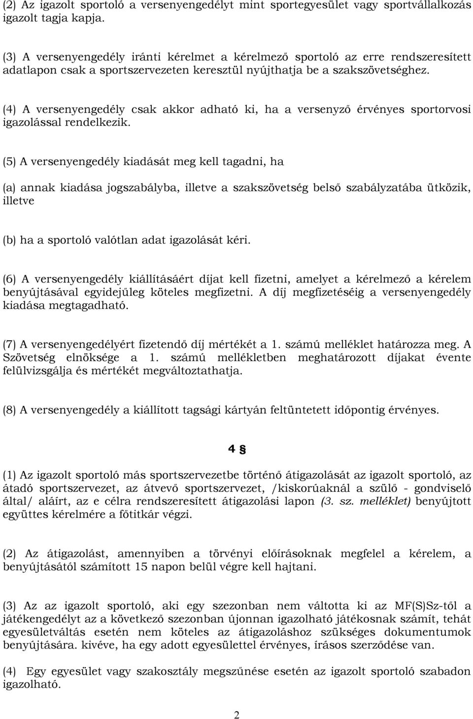 (4) A versenyengedély csak akkor adható ki, ha a versenyző érvényes sportorvosi igazolással rendelkezik.