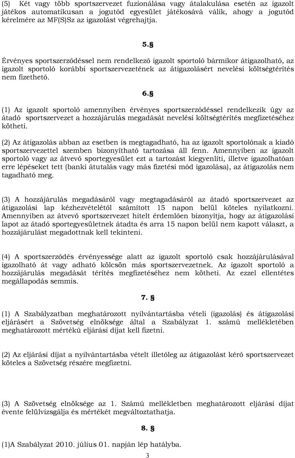 6. (1) Az igazolt sportoló amennyiben érvényes sportszerződéssel rendelkezik úgy az átadó sportszervezet a hozzájárulás megadását nevelési költségtérítés megfizetéséhez kötheti.