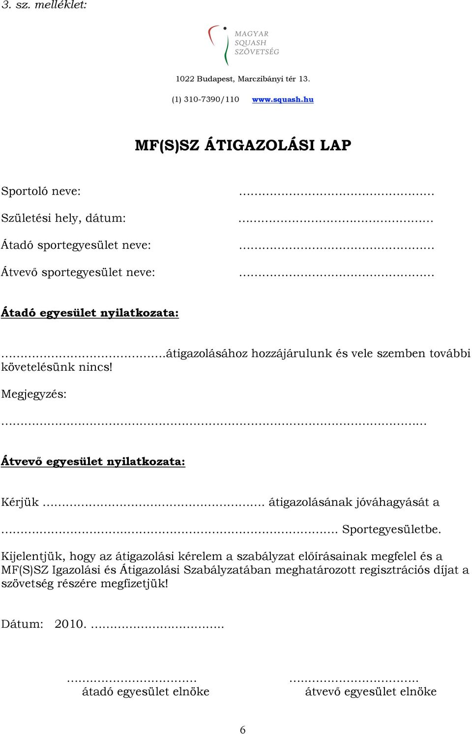 átigazolásához hozzájárulunk és vele szemben további követelésünk nincs! Megjegyzés: Átvevő egyesület nyilatkozata: Kérjük. átigazolásának jóváhagyását a.