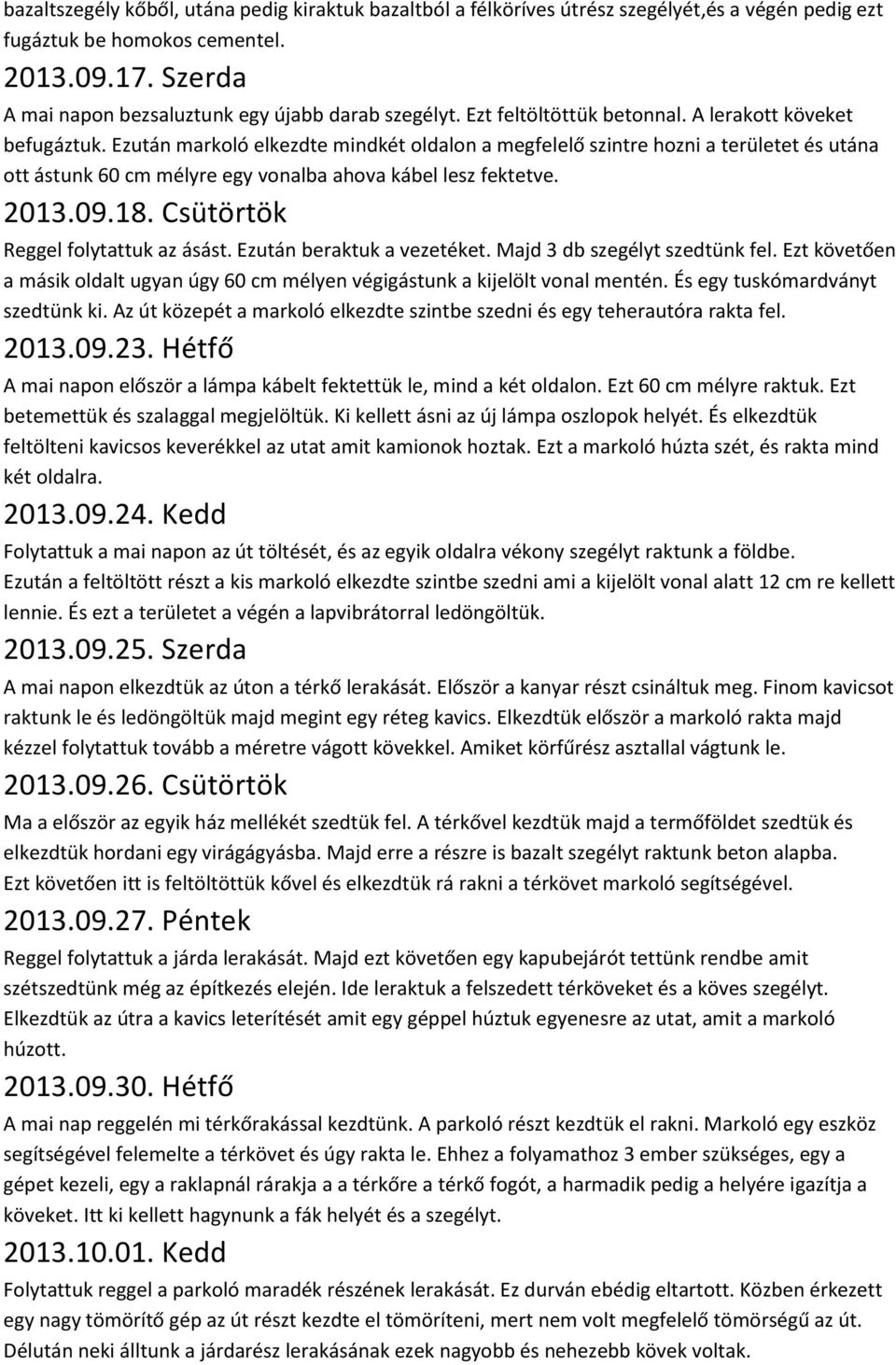 Ezután markoló elkezdte mindkét oldalon a megfelelő szintre hozni a területet és utána ott ástunk 60 cm mélyre egy vonalba ahova kábel lesz fektetve. 2013.09.18. Csütörtök Reggel folytattuk az ásást.