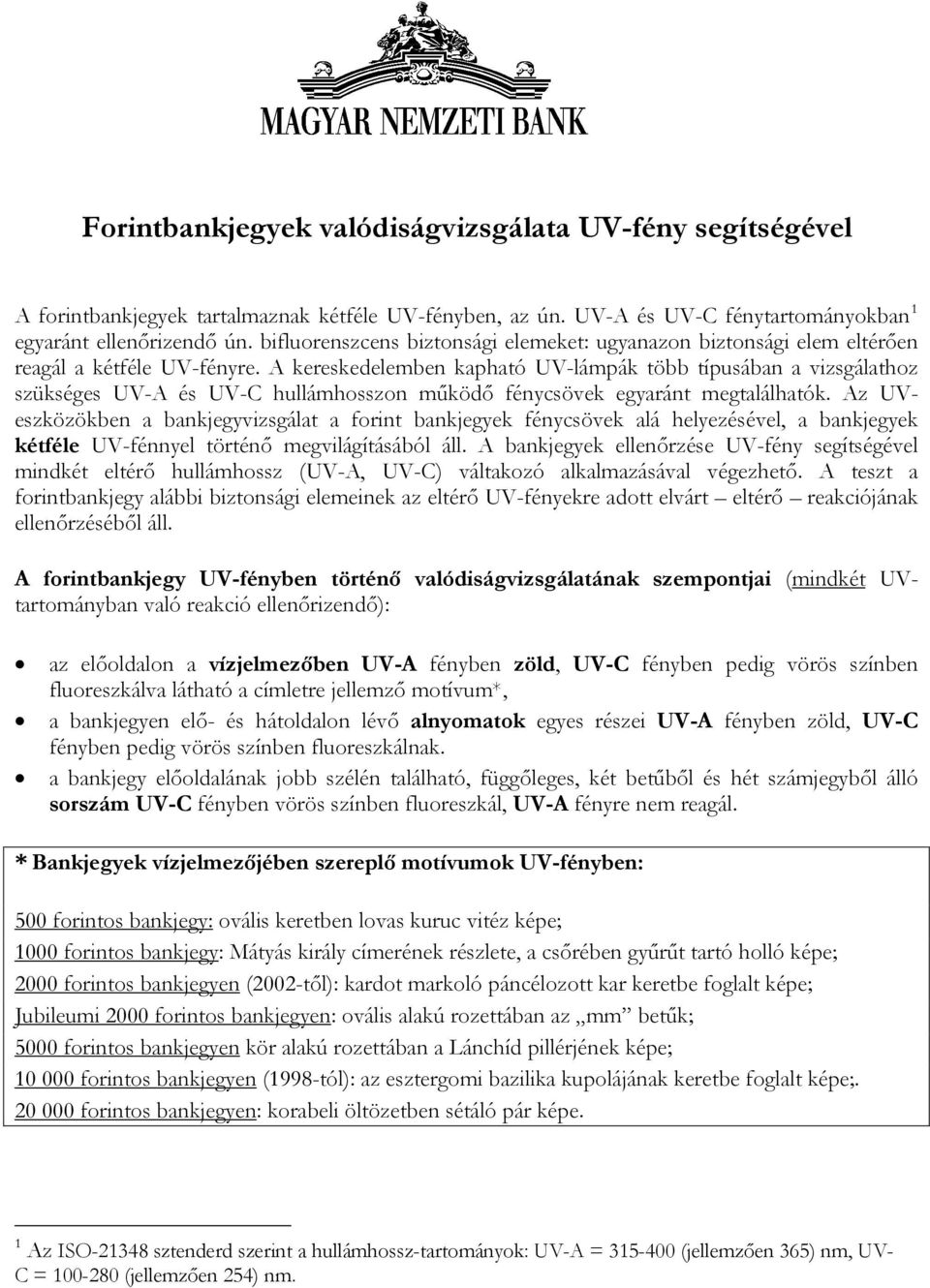 A kereskedelemben kapható UV-lámpák több típusában a vizsgálathoz szükséges UV-A és UV-C hullámhosszon működő fénycsövek egyaránt megtalálhatók.