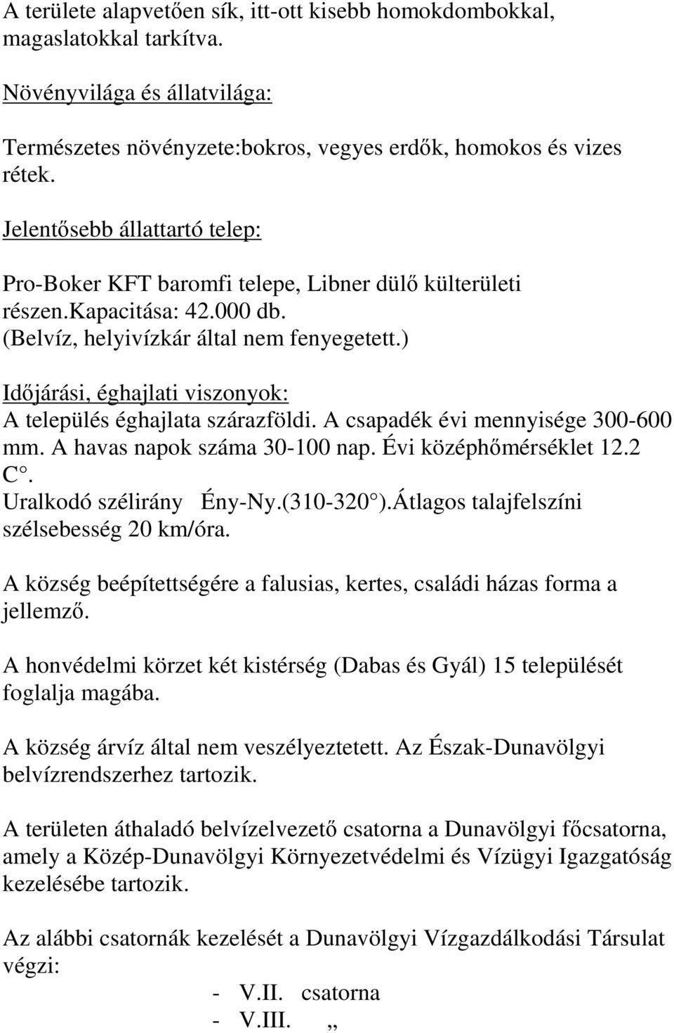 ) Időjárási, éghajlati viszonyok: A település éghajlata szárazföldi. A csapadék évi mennyisége 300-600 mm. A havas napok száma 30-100 nap. Évi középhőmérséklet 12.2 C. Uralkodó szélirány Ény-Ny.