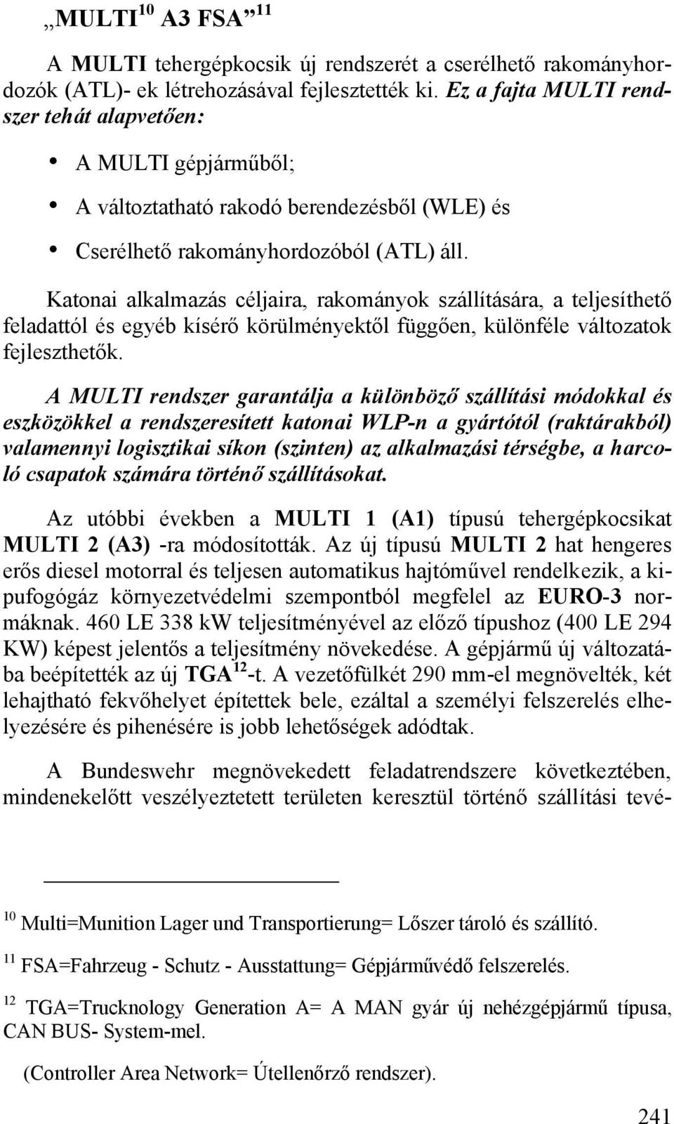 Katonai alkalmazás céljaira, rakományok szállítására, a teljesíthető feladattól és egyéb kísérő körülményektől függően, különféle változatok fejleszthetők.