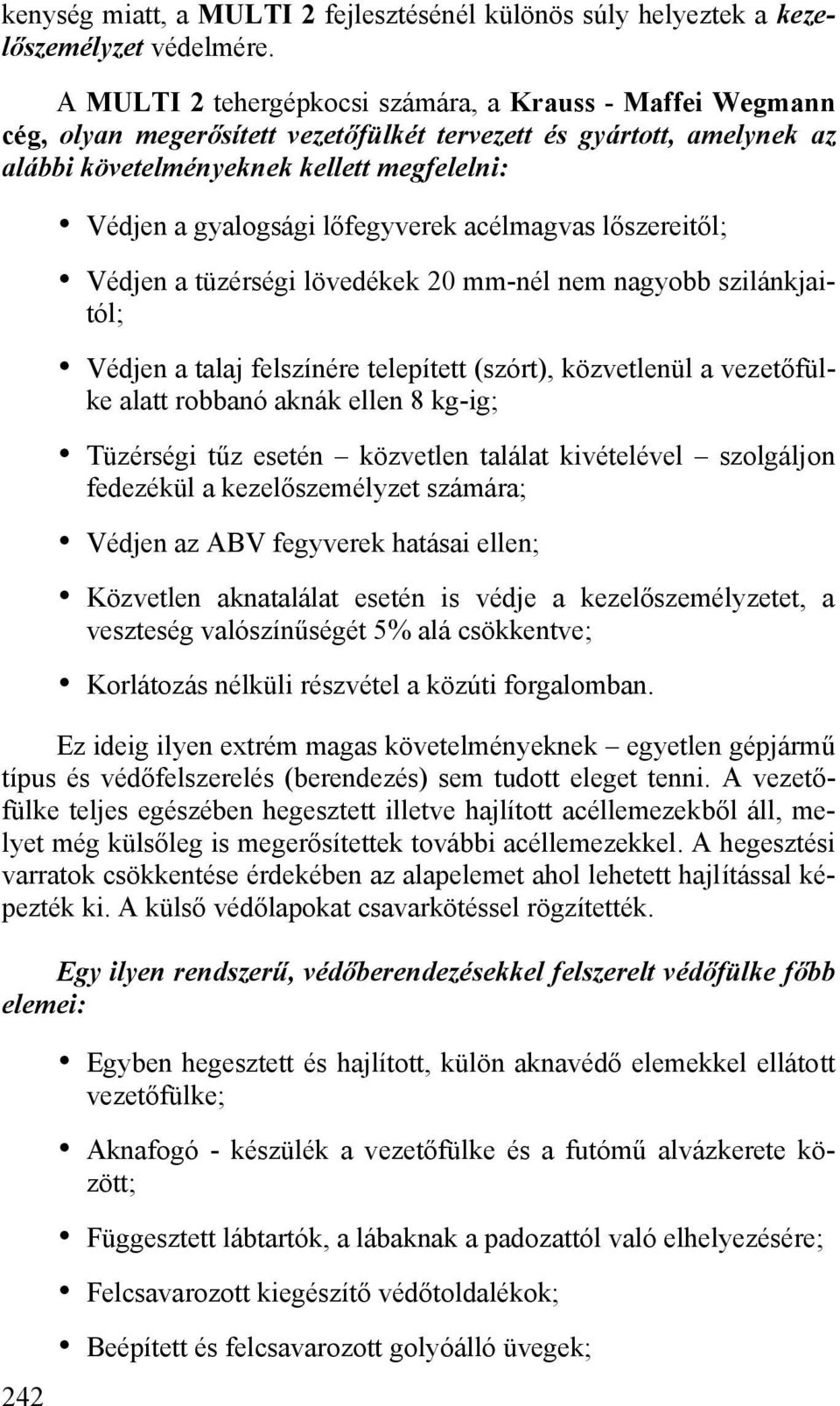 lőfegyverek acélmagvas lőszereitől; Védjen a tüzérségi lövedékek 20 mm-nél nem nagyobb szilánkjaitól; Védjen a talaj felszínére telepített (szórt), közvetlenül a vezetőfülke alatt robbanó aknák ellen