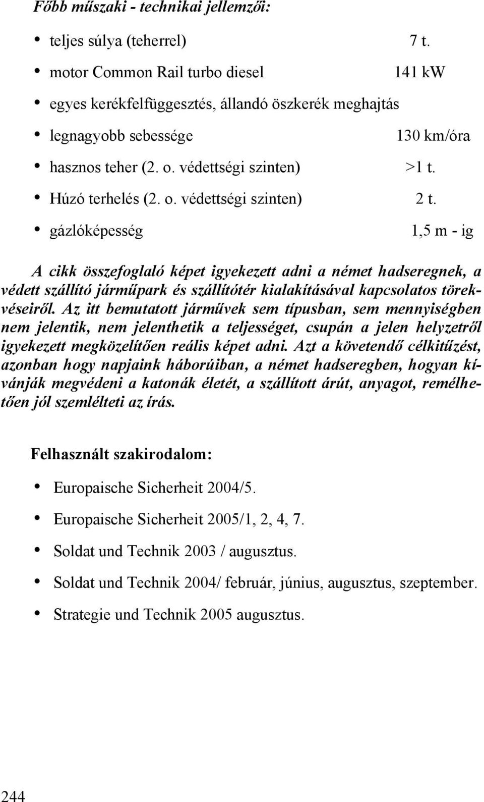 gázlóképesség 1,5 m - ig A cikk összefoglaló képet igyekezett adni a német hadseregnek, a védett szállító járműpark és szállítótér kialakításával kapcsolatos törekvéseiről.