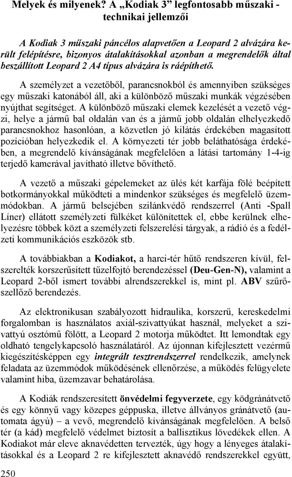 Leopard 2 A4 típus alvázára is ráépíthető. A személyzet a vezetőből, parancsnokból és amennyiben szükséges egy műszaki katonából áll, aki a különböző műszaki munkák végzésében nyújthat segítséget.