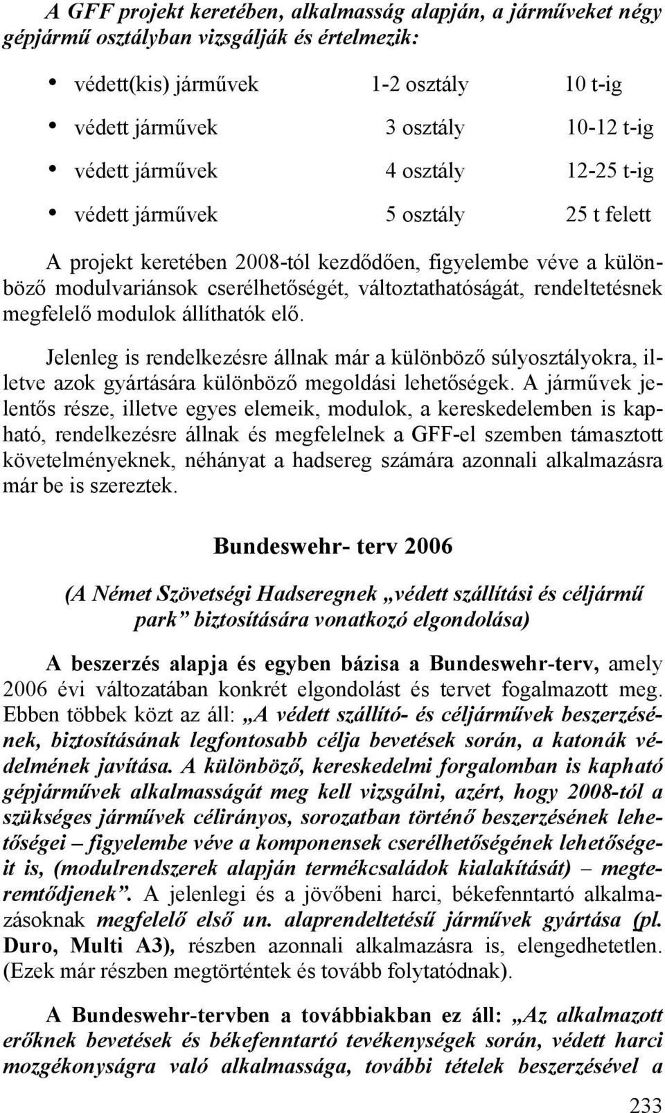 rendeltetésnek megfelelő modulok állíthatók elő. Jelenleg is rendelkezésre állnak már a különböző súlyosztályokra, illetve azok gyártására különböző megoldási lehetőségek.