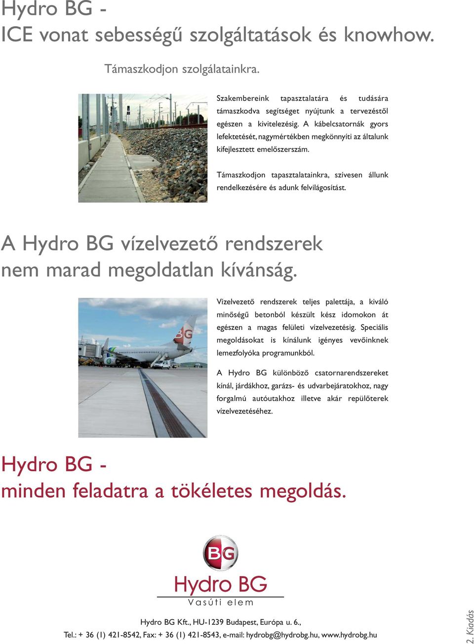 A Hydro BG vízelvezető rendszerek nem marad megoldatlan kívánság. Vízelvezető rendszerek teljes palettája, a kiváló minőségű betonból készült kész idomokon át egészen a magas felületi vízelvezetésig.
