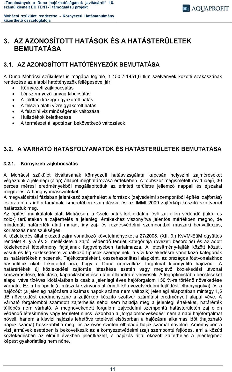 alatti vízre gyakorolt hatás A felszíni víz minőségének változása Hulladékok keletkezése A természet állapotában bekövetkező változások 3.2. A VÁRHATÓ HATÁSFOLYAMATOK ÉS HATÁSTERÜLETEK BEMUTATÁSA 3.2.1.
