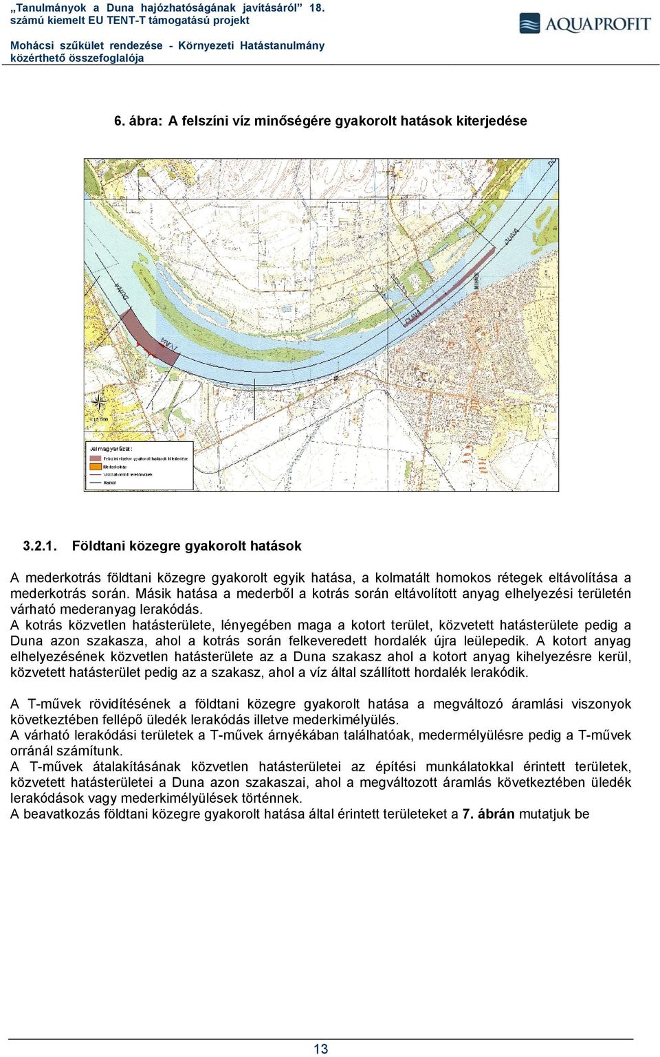 Másik hatása a mederből a kotrás során eltávolított anyag elhelyezési területén várható mederanyag lerakódás.