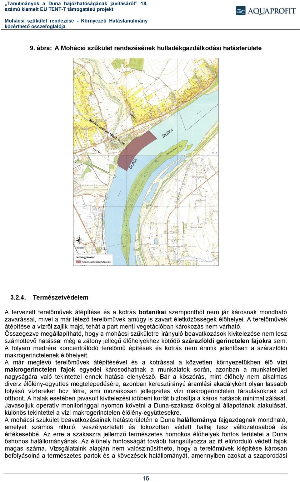 A terelőművek átépítése a vízről zajlik majd, tehát a part menti vegetációban károkozás nem várható.
