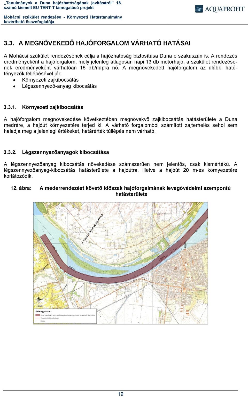 A megnövekedett hajóforgalom az alábbi hatótényezők fellépésével jár: Környezeti zajkibocsátás Légszennyező-anyag kibocsátás 3.3.1.