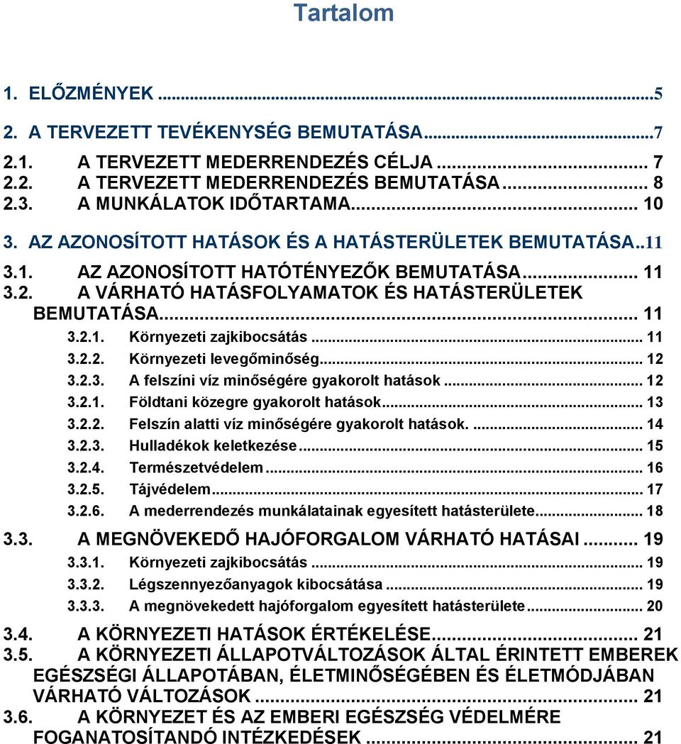 .. 11 3.2.2. Környezeti levegőminőség... 12 3.2.3. A felszíni víz minőségére gyakorolt hatások... 12 3.2.1. Földtani közegre gyakorolt hatások... 13 3.2.2. Felszín alatti víz minőségére gyakorolt hatások.