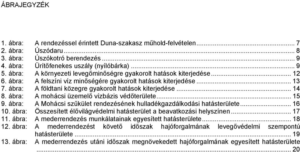 .. 14 8. ábra: A mohácsi üzemelő vízbázis védőterülete... 15 9. ábra: A Mohácsi szűkület rendezésének hulladékgazdálkodási hatásterülete... 16 10.
