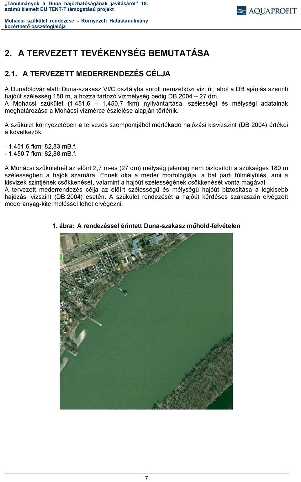 2004 27 dm. A Mohácsi szűkület (1.451,6 1.450,7 fkm) nyilvántartása, szélességi és mélységi adatainak meghatározása a Mohácsi vízmérce észlelése alapján történik.