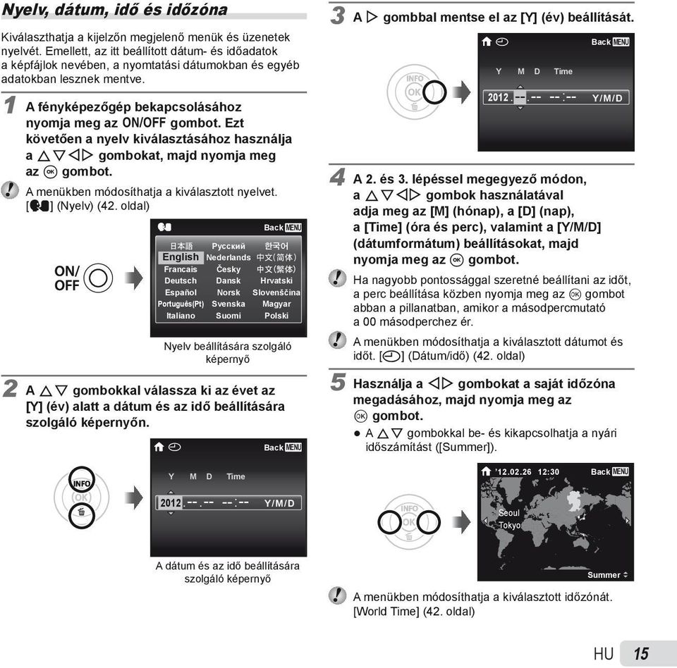 Ezt követően a nyelv kiválasztásához használja a FGHI gombokat, majd nyomja meg az A gombot. A menükben módosíthatja a kiválasztott nyelvet. [W] (Nyelv) (42.