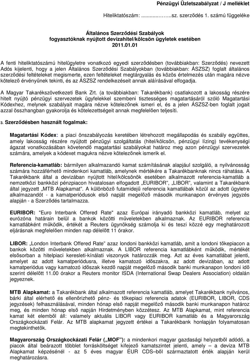 foglalt általános szerződési feltételeket megismerte, ezen feltételeket megtárgyalás és közös értelmezés után magára nézve kötelező érvényűnek tekinti, és az ÁSZSZ rendelkezéseit annak aláírásával