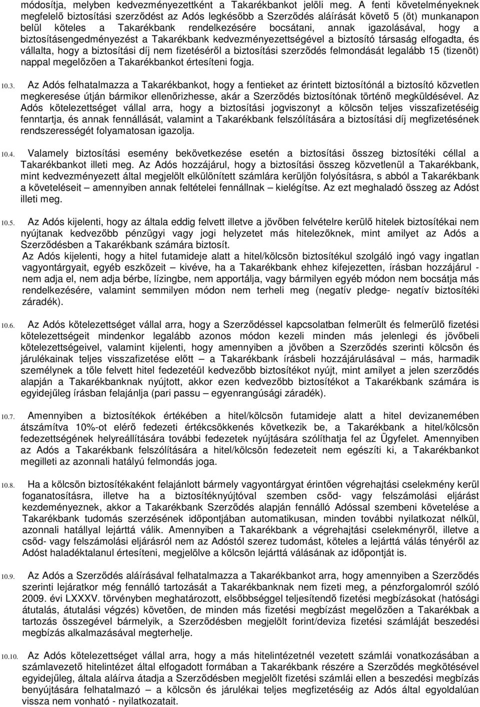 hogy a biztosításengedményezést a Takarékbank kedvezményezettségével a biztosító társaság elfogadta, és vállalta, hogy a biztosítási díj nem fizetéséről a biztosítási szerződés felmondását legalább