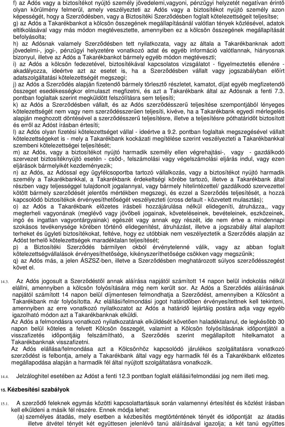 adatok eltitkolásával vagy más módon megtévesztette, amennyiben ez a kölcsön összegének megállapítását befolyásolta; h) az Adósnak valamely Szerződésben tett nyilatkozata, vagy az általa a