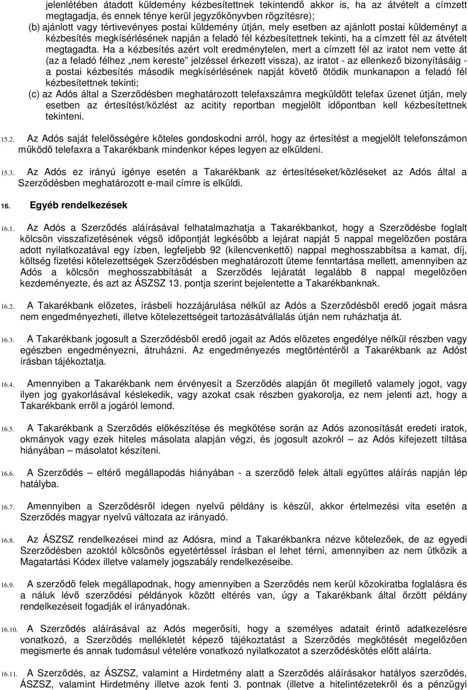 Ha a kézbesítés azért volt eredménytelen, mert a címzett fél az iratot nem vette át (az a feladó félhez nem kereste jelzéssel érkezett vissza), az iratot - az ellenkező bizonyításáig - a postai