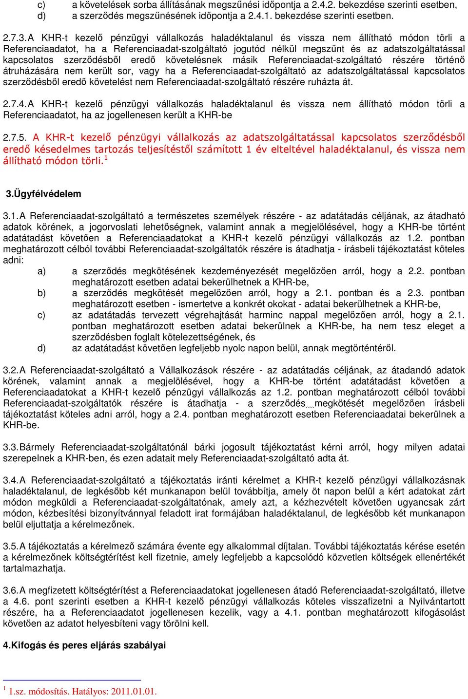 kapcsolatos szerződésből eredő követelésnek másik Referenciaadat-szolgáltató részére történő átruházására nem került sor, vagy ha a Referenciaadat-szolgáltató az adatszolgáltatással kapcsolatos