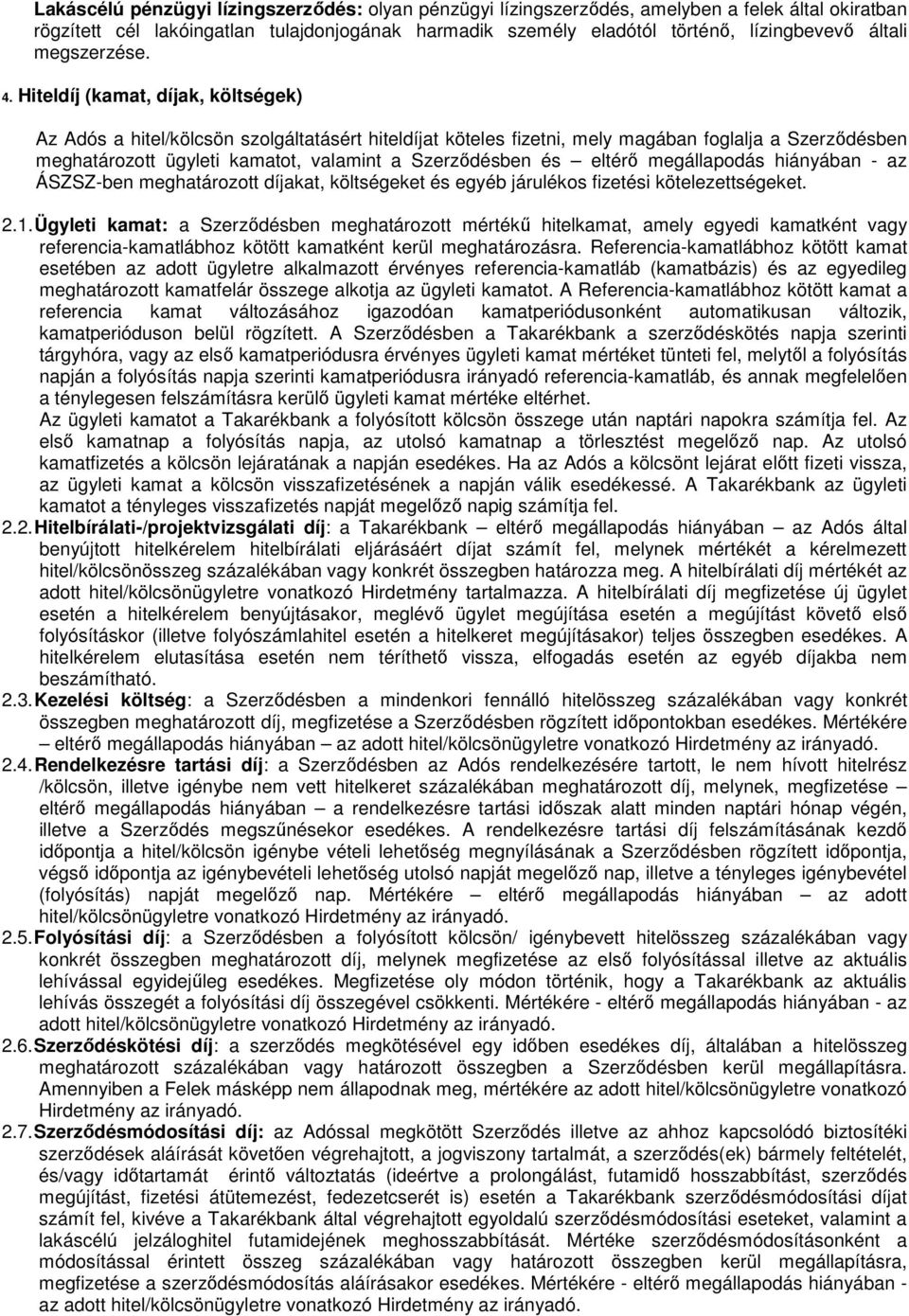 Hiteldíj (kamat, díjak, költségek) Az Adós a hitel/kölcsön szolgáltatásért hiteldíjat köteles fizetni, mely magában foglalja a Szerződésben meghatározott ügyleti kamatot, valamint a Szerződésben és