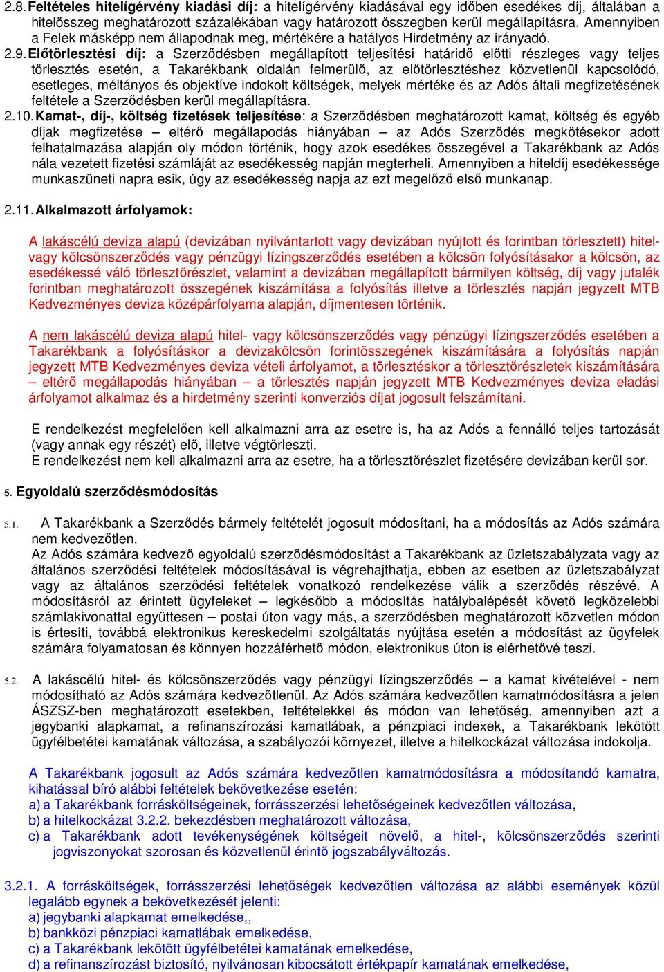 Előtörlesztési díj: a Szerződésben megállapított teljesítési határidő előtti részleges vagy teljes törlesztés esetén, a Takarékbank oldalán felmerülő, az előtörlesztéshez közvetlenül kapcsolódó,