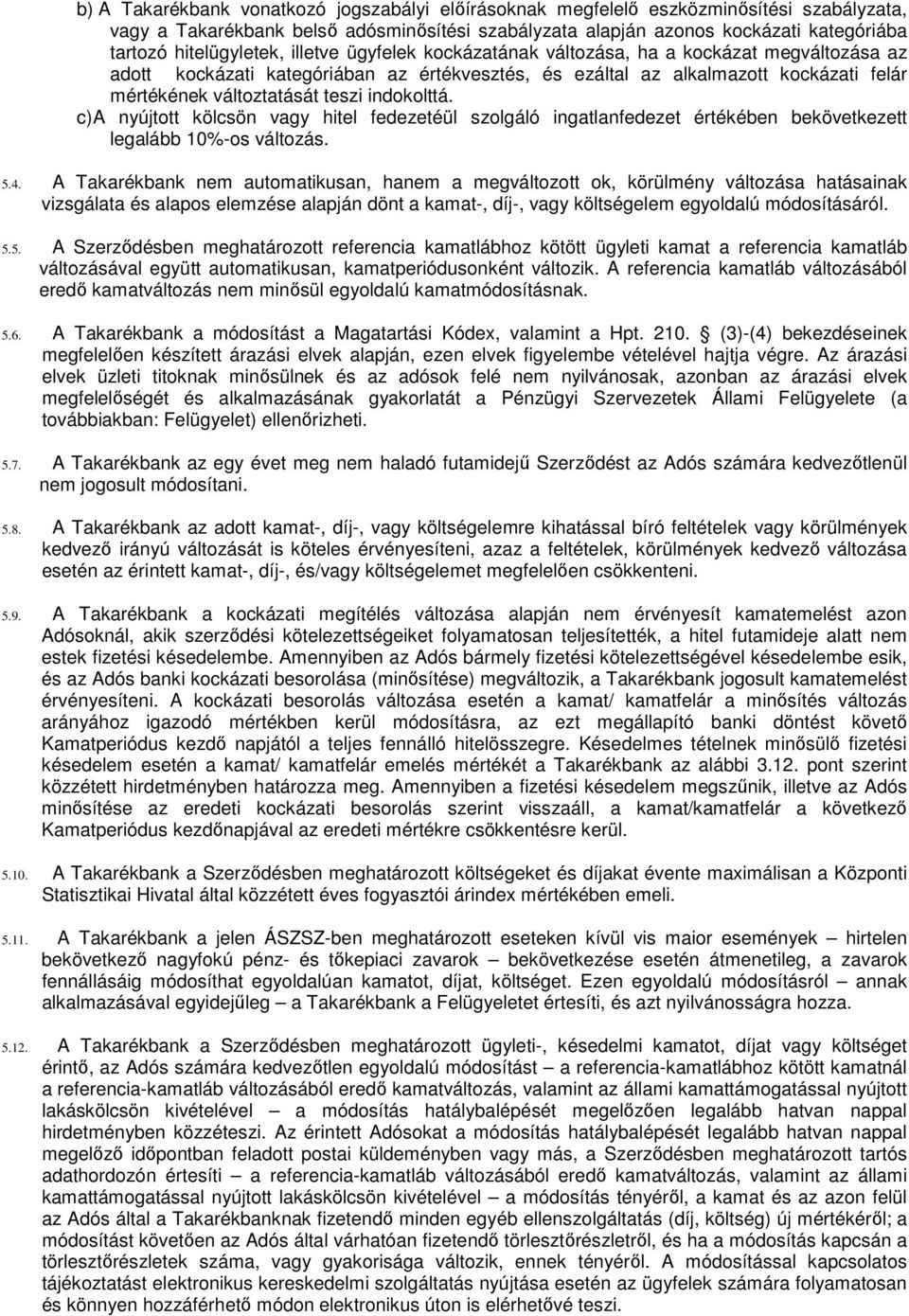 teszi indokolttá. c) A nyújtott kölcsön vagy hitel fedezetéül szolgáló ingatlanfedezet értékében bekövetkezett legalább 10%-os változás. 5.4.