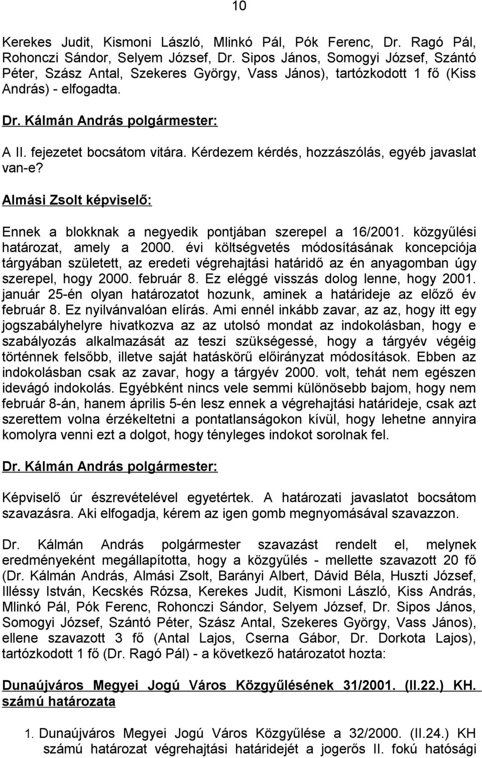 Kérdezem kérdés, hozzászólás, egyéb javaslat van-e? Almási Zsolt képviselő: Ennek a blokknak a negyedik pontjában szerepel a 16/2001. közgyűlési határozat, amely a 2000.