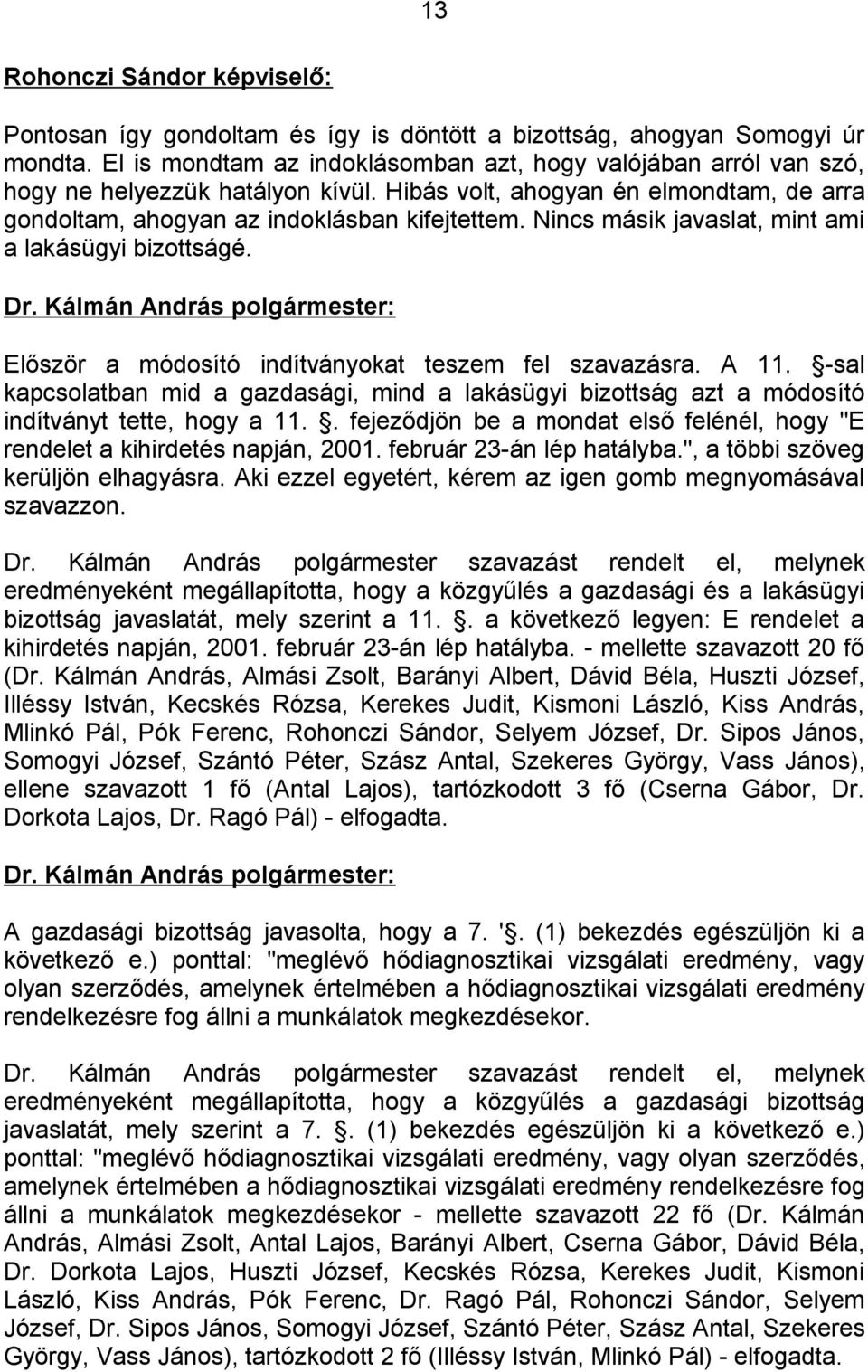 Nincs másik javaslat, mint ami a lakásügyi bizottságé. Először a módosító indítványokat teszem fel szavazásra. A 11.